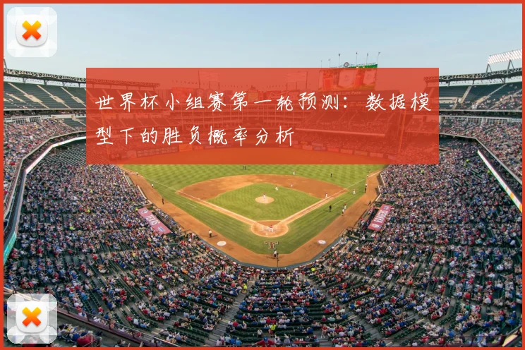 世界杯小组赛第一轮预测：数据模型下的胜负概率分析